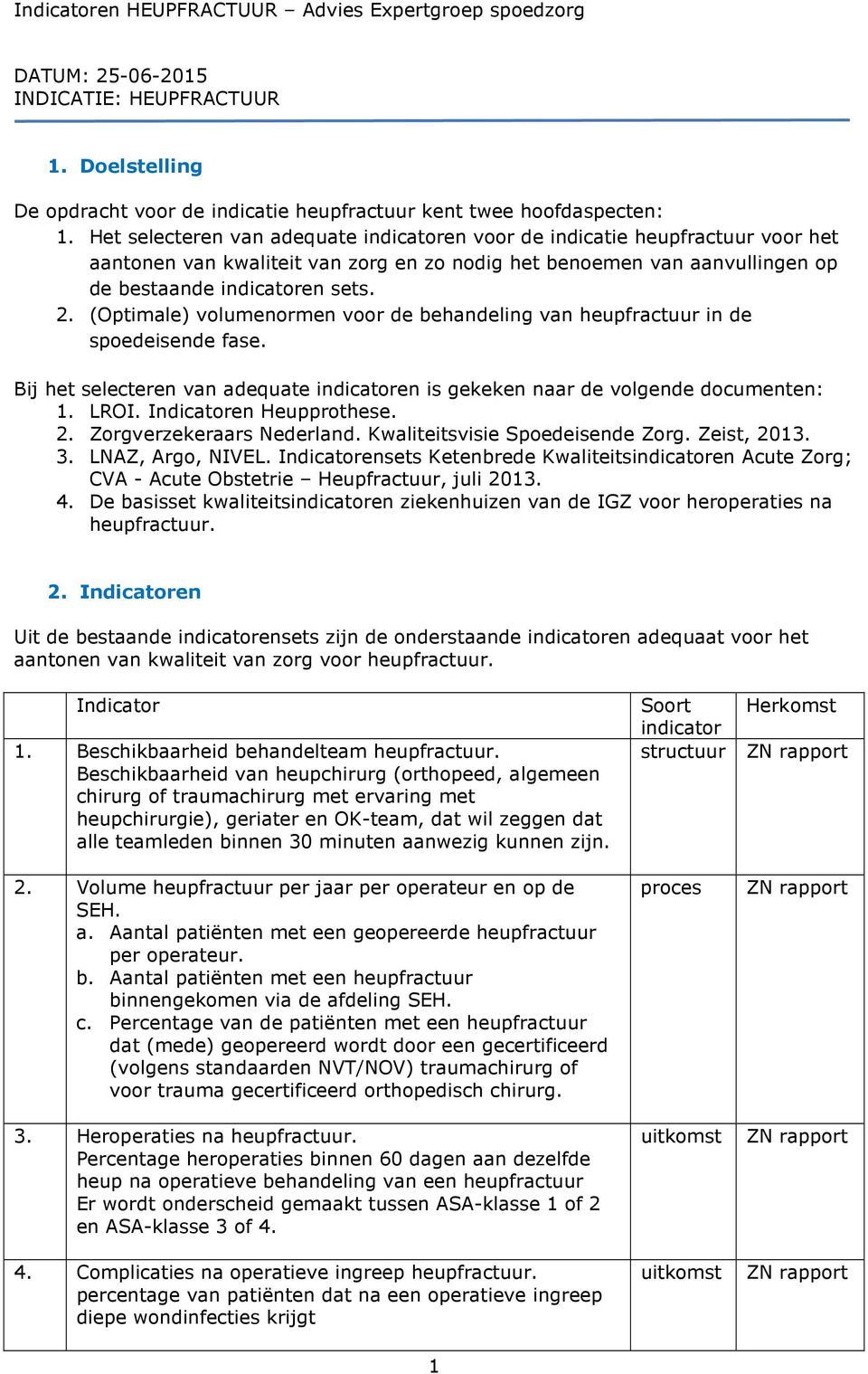 (Optimale) volumenormen voor de behandeling van heupfractuur in de spoedeisende fase. Bij het selecteren van adequate indicatoren is gekeken naar de volgende documenten: 1. LROI.