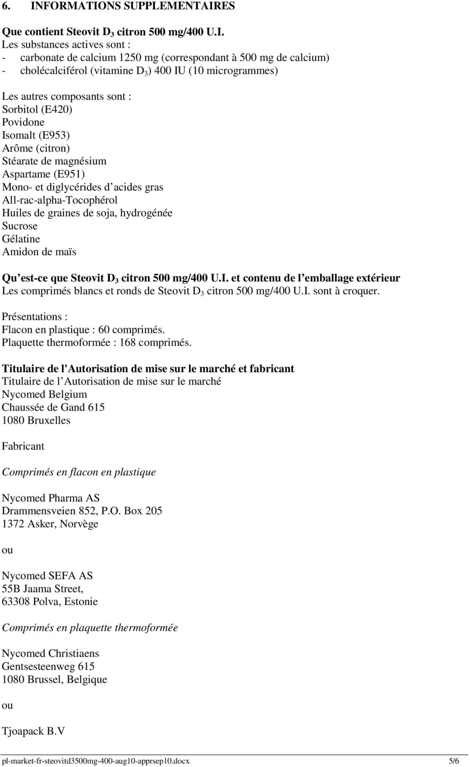 All-rac-alpha-Tocophérol Huiles de graines de soja, hydrogénée Sucrose Gélatine Amidon de maïs Qu est-ce que Steovit D 3 citron 500 mg/400 U.I.