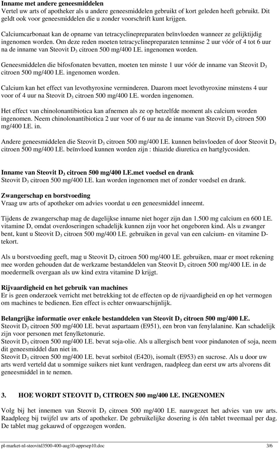 Om deze reden moeten tetracyclinepreparaten tenminse 2 uur vóór of 4 tot 6 uur na de inname van Steovit D 3 citroen 500 mg/400 I.E. ingenomen worden.