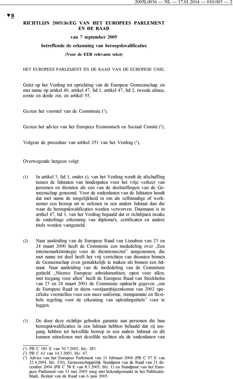 VAN DE EUROPESE UNIE, Gelet op het Verdrag tot oprichting van de Europese Gemeenschap, en met name op artikel 40, artikel 47, lid 1, artikel 47, lid 2, tweede alinea, eerste en derde zin, en artikel