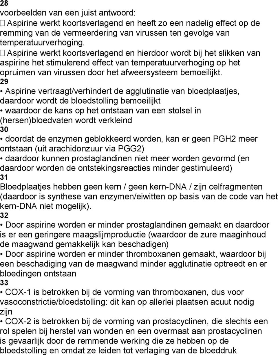 29 Aspirine vertraagt/verhindert de agglutinatie van bloedplaatjes, daardoor wordt de bloedstolling bemoeilijkt waardoor de kans op het ontstaan van een stolsel in (hersen)bloedvaten wordt verkleind