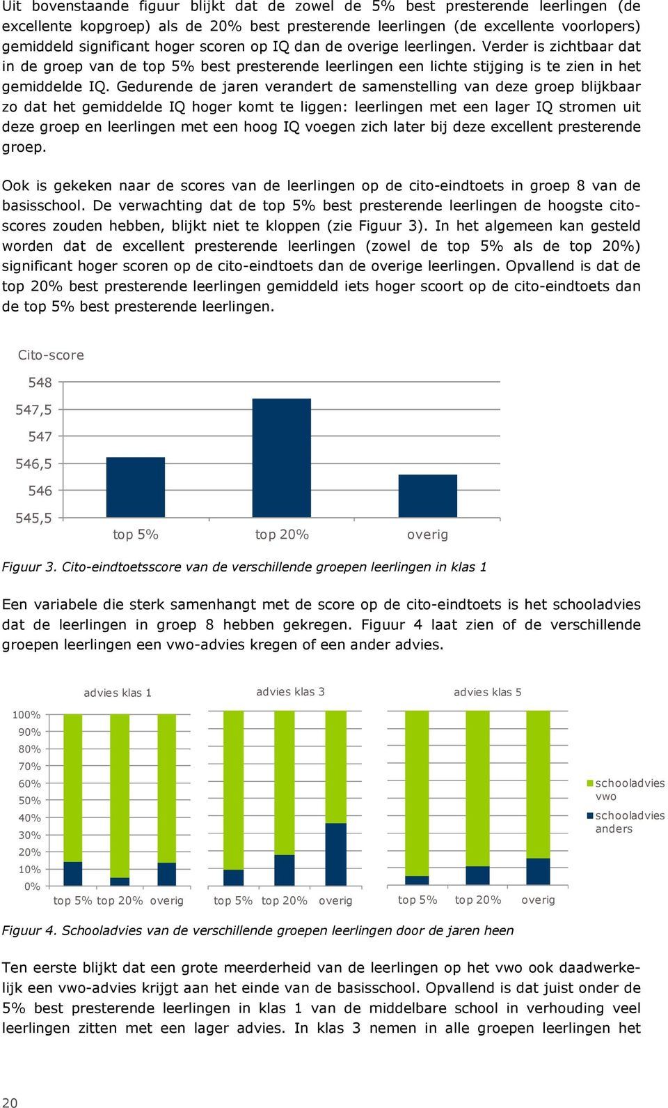 Gedurende de jaren verandert de samenstelling van deze groep blijkbaar zo dat het gemiddelde IQ hoger komt te liggen: leerlingen met een lager IQ stromen uit deze groep en leerlingen met een hoog IQ