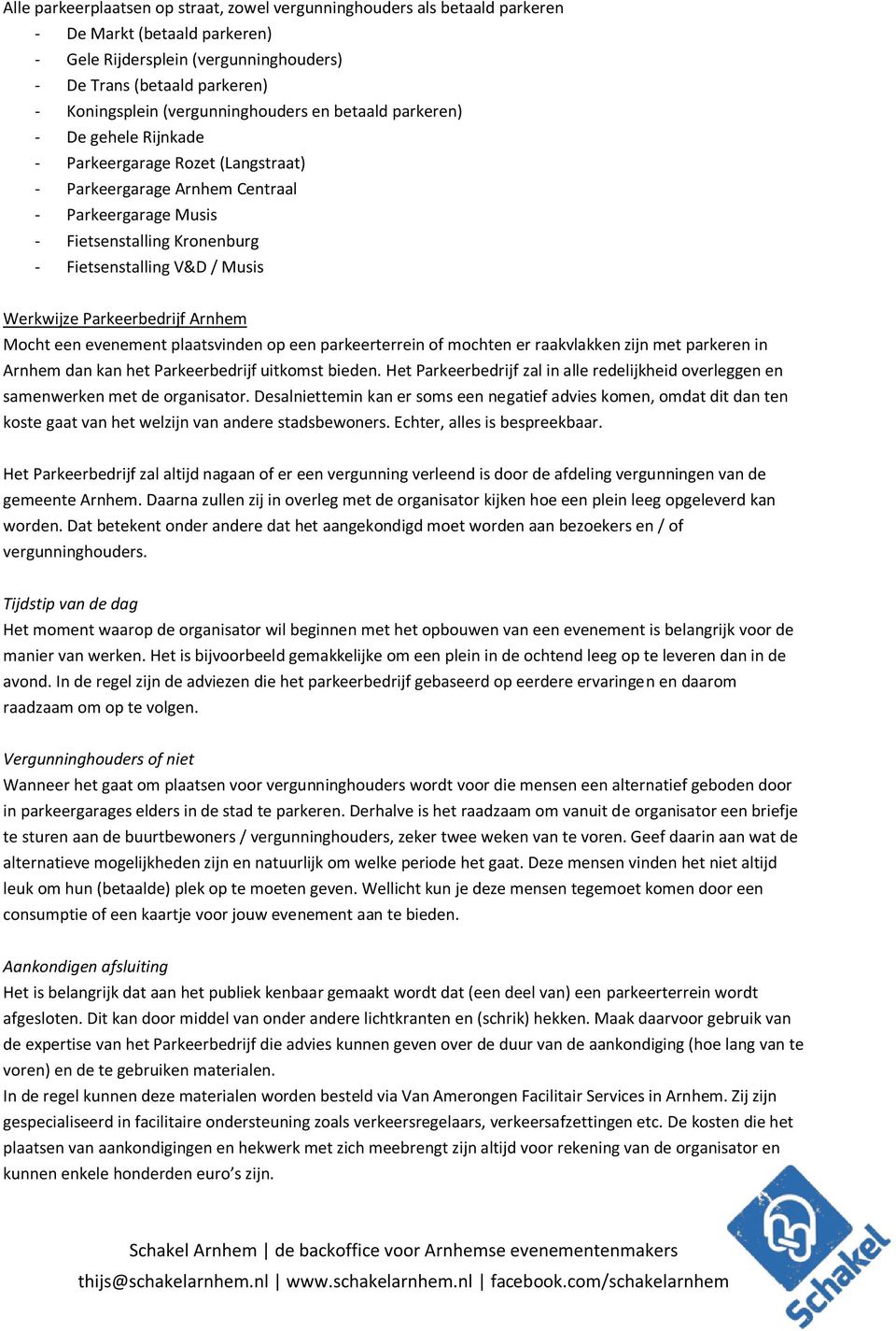 V&D / Musis Werkwijze Parkeerbedrijf Arnhem Mocht een evenement plaatsvinden op een parkeerterrein of mochten er raakvlakken zijn met parkeren in Arnhem dan kan het Parkeerbedrijf uitkomst bieden.