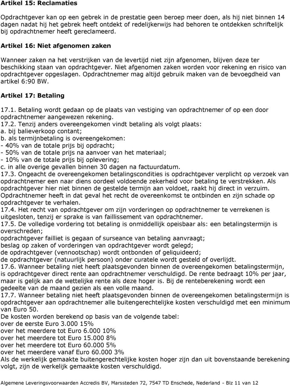 Artikel 16: Niet afgenomen zaken Wanneer zaken na het verstrijken van de levertijd niet zijn afgenomen, blijven deze ter beschikking staan van opdrachtgever.