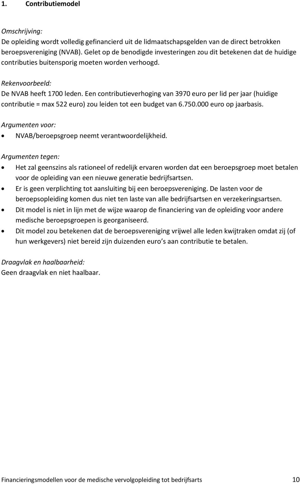 Een contributieverhoging van 3970 euro per lid per jaar (huidige contributie = max 522 euro) zou leiden tot een budget van 6.750.000 euro op jaarbasis.