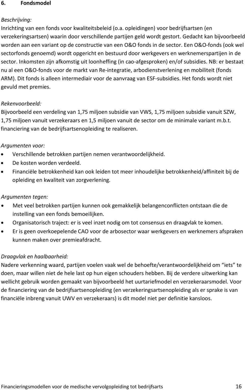 Een O&O-fonds (ook wel sectorfonds genoemd) wordt opgericht en bestuurd door werkgevers en werknemerspartijen in de sector.