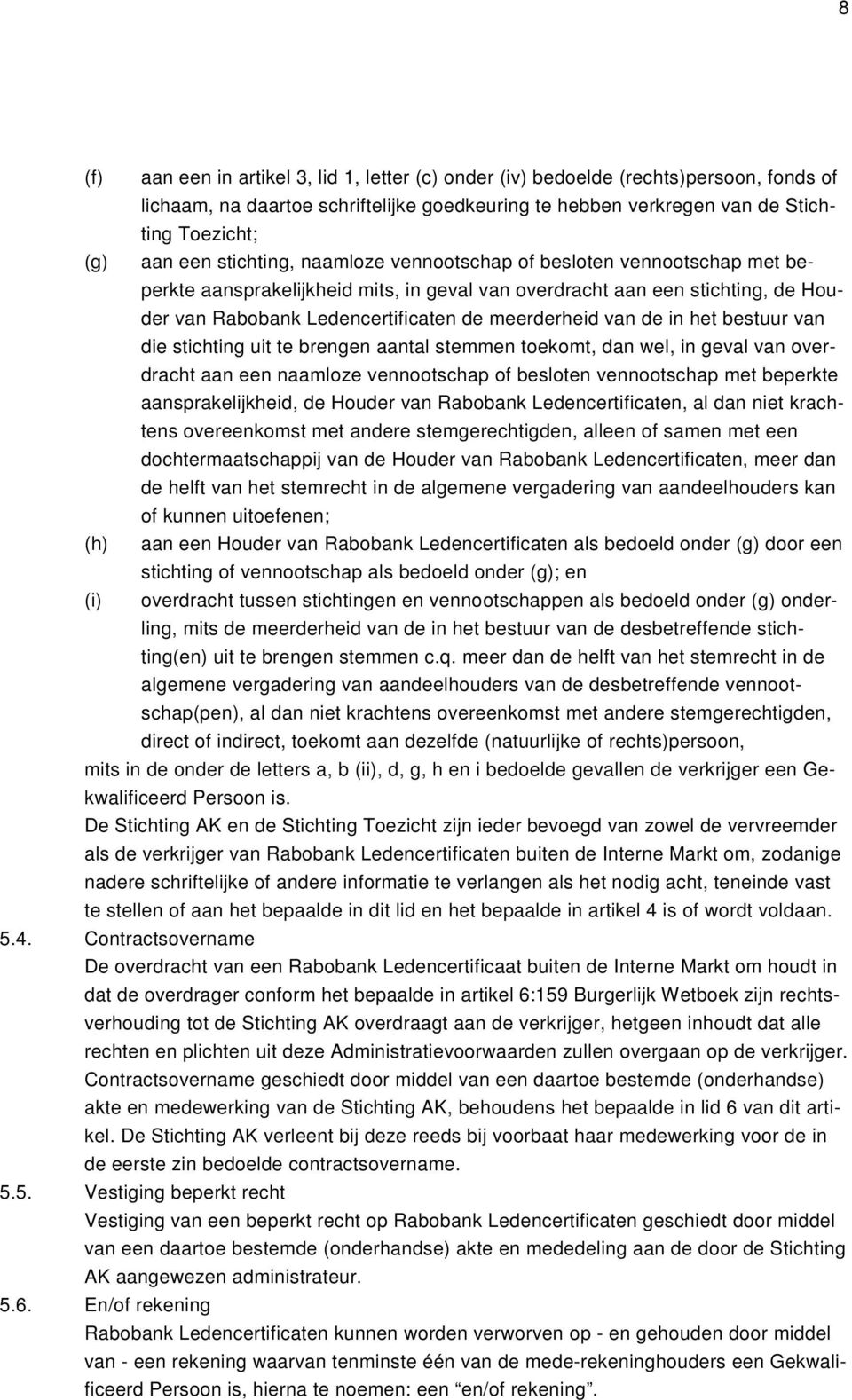 de in het bestuur van die stichting uit te brengen aantal stemmen toekomt, dan wel, in geval van overdracht aan een naamloze vennootschap of besloten vennootschap met beperkte aansprakelijkheid, de