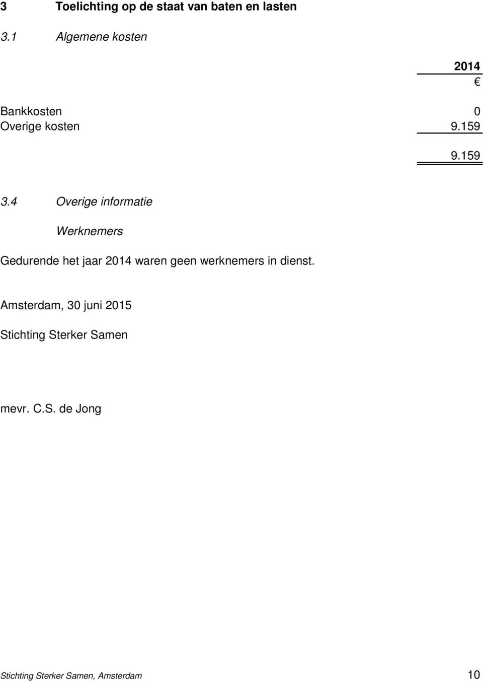 4 Overige informatie Werknemers Gedurende het jaar 2014 waren geen