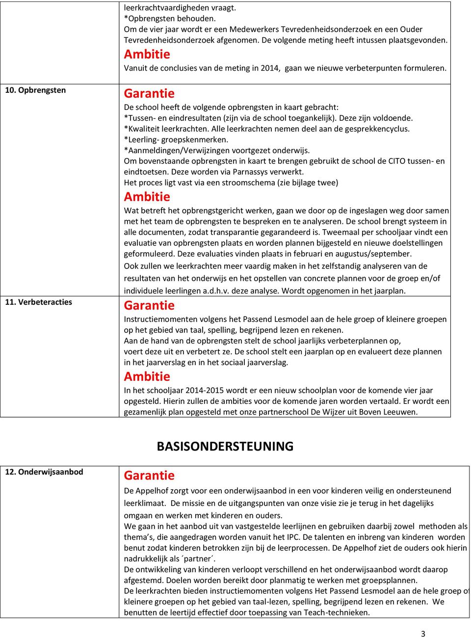 Opbrengsten De school heeft de volgende opbrengsten in kaart gebracht: *Tussen- en eindresultaten (zijn via de school toegankelijk). Deze zijn voldoende. *Kwaliteit leerkrachten.