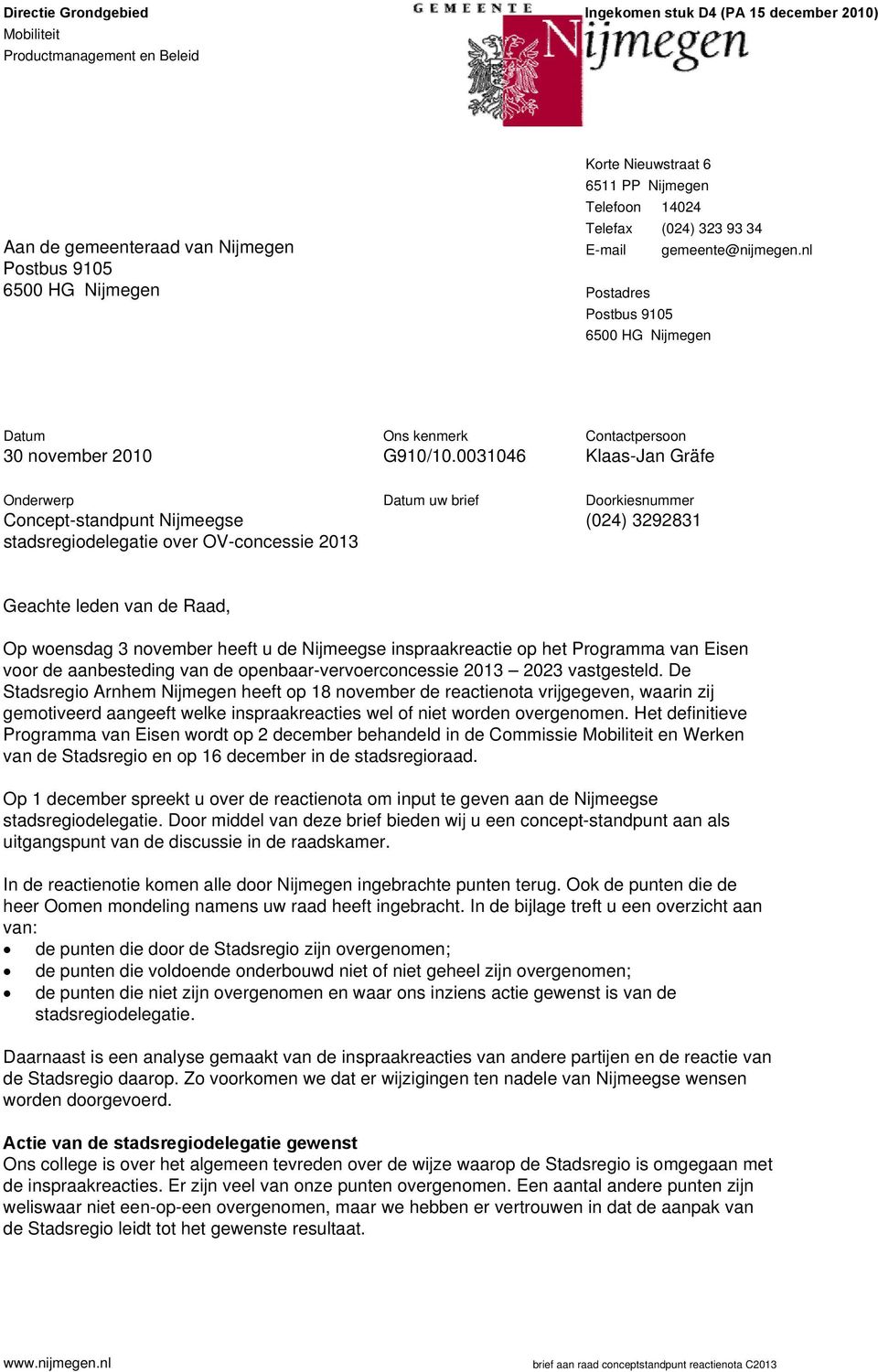 nl Postadres Postbus 9105 6500 HG Nijmegen Datum 30 november 2010 Onderwerp Concept-standpunt Nijmeegse stadsregiodelegatie over OV-concessie 2013 Ons kenmerk G910/10.