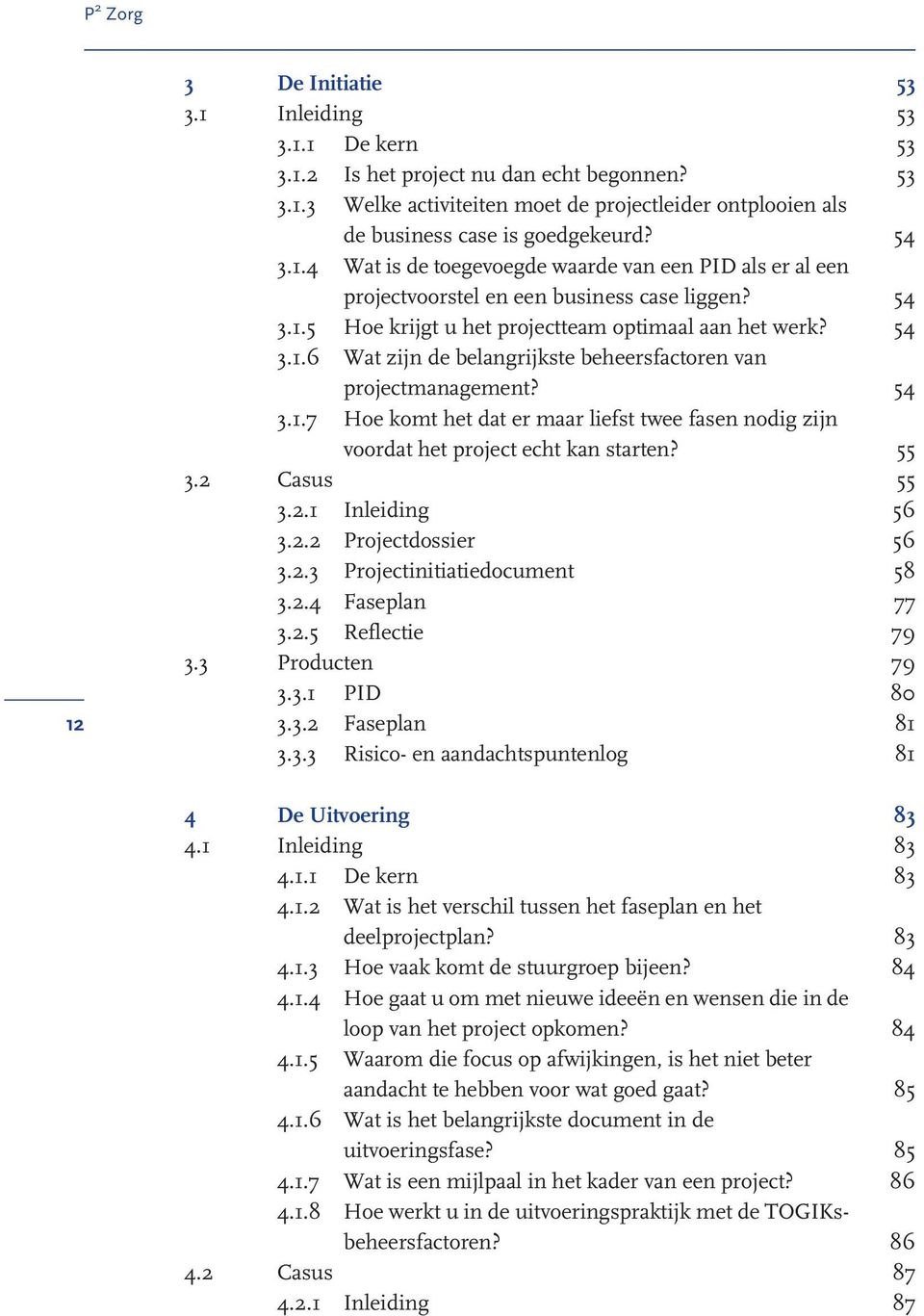 54 3.1.7 Hoe komt het dat er maar liefst twee fasen nodig zijn voordat het project echt kan starten? 55 3.2 Casus 55 3.2.1 Inleiding 56 3.2.2 Projectdossier 56 3.2.3 Projectinitiatiedocument 58 3.2.4 Faseplan 77 3.