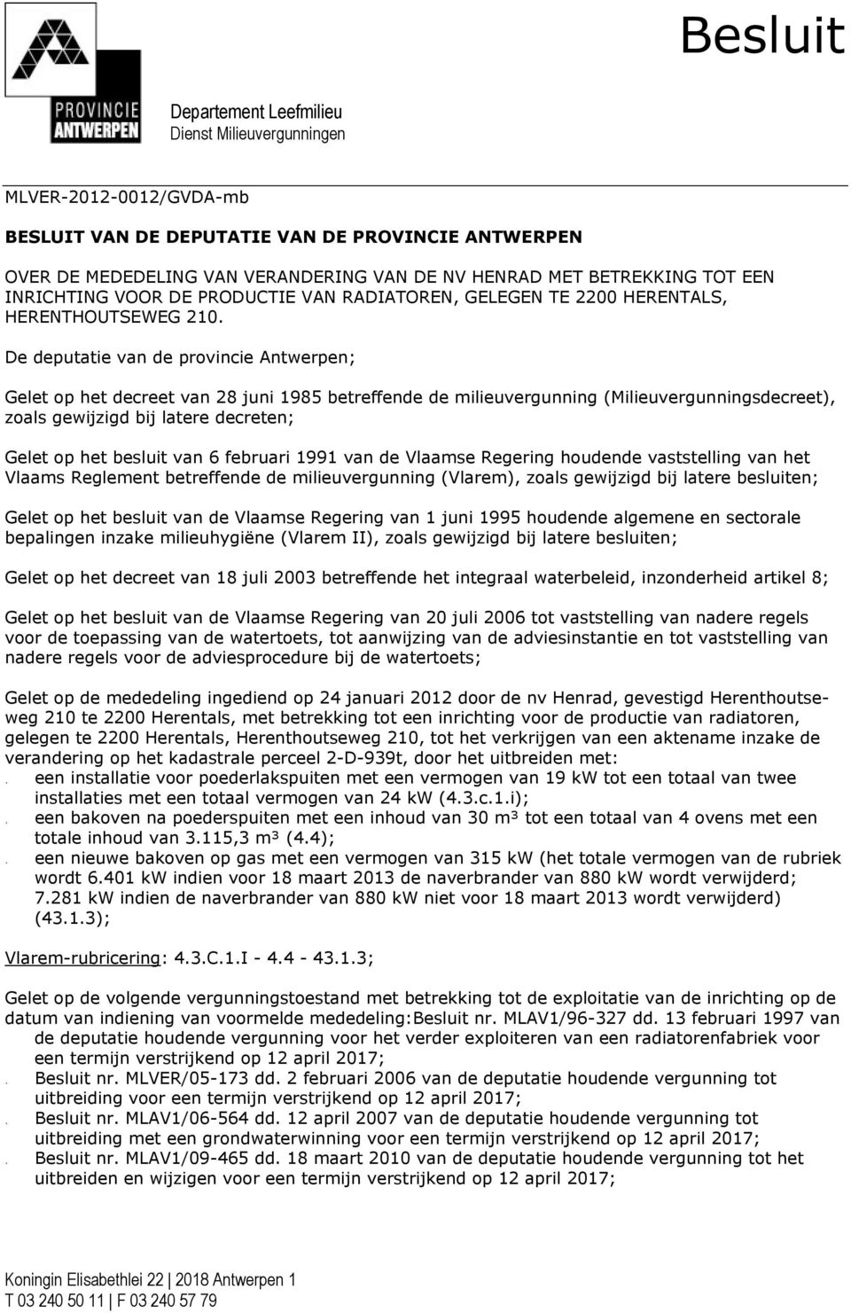 De deputatie van de provincie Antwerpen; Gelet op het decreet van 28 juni 1985 betreffende de milieuvergunning (Milieuvergunningsdecreet), zoals gewijzigd bij latere decreten; Gelet op het besluit