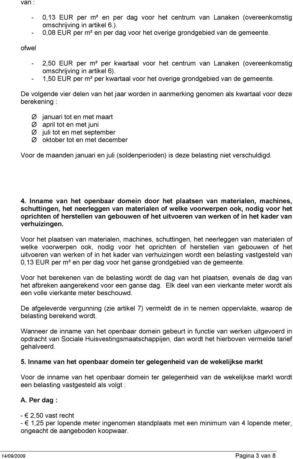 De volgende vier delen van het jaar worden in aanmerking genomen als kwartaal voor deze berekening : Ø januari tot en met maart Ø april tot en met juni Ø juli tot en met september Ø oktober tot en