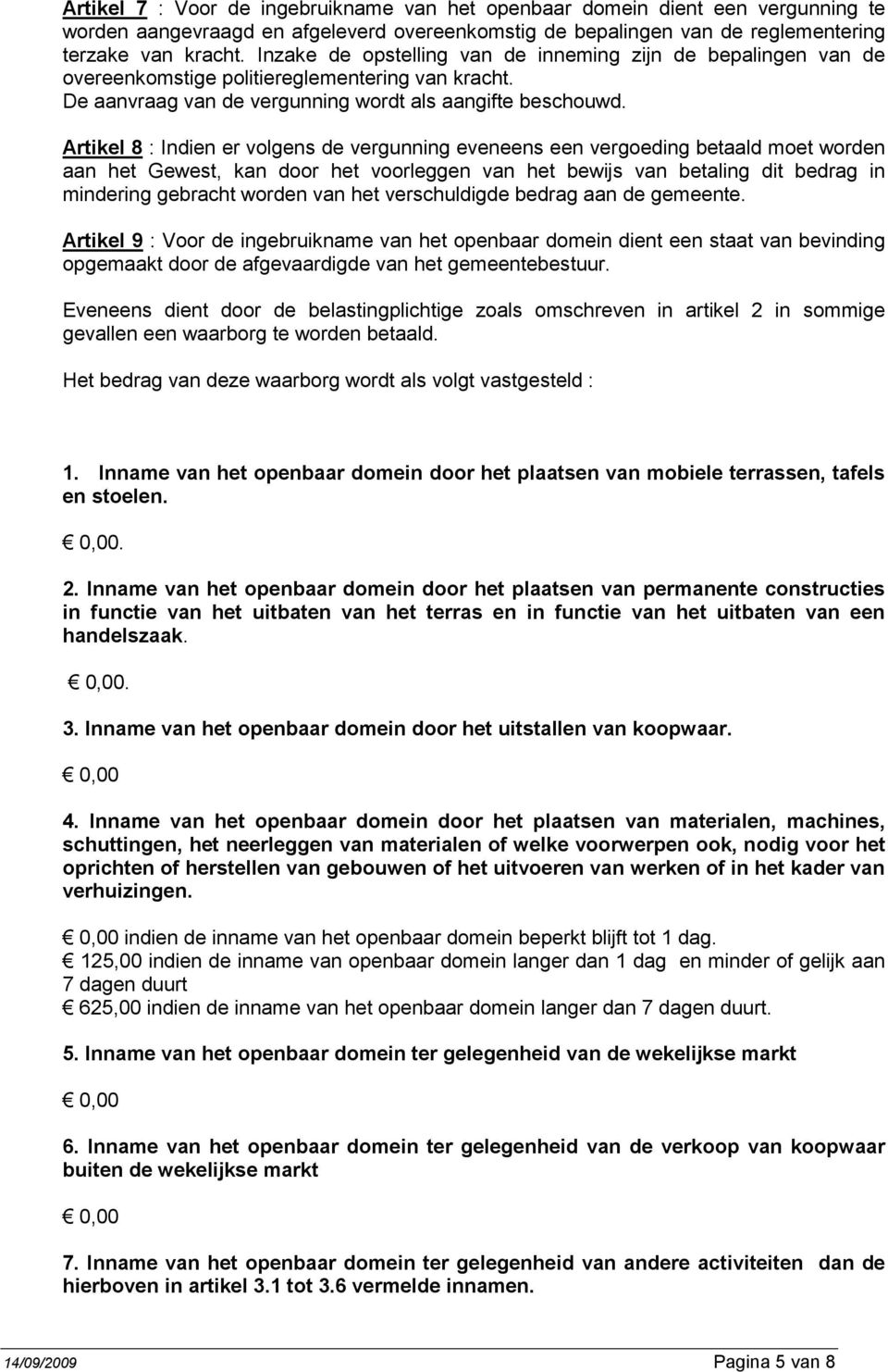 Artikel 8 : Indien er volgens de vergunning eveneens een vergoeding betaald moet worden aan het Gewest, kan door het voorleggen van het bewijs van betaling dit bedrag in mindering gebracht worden van