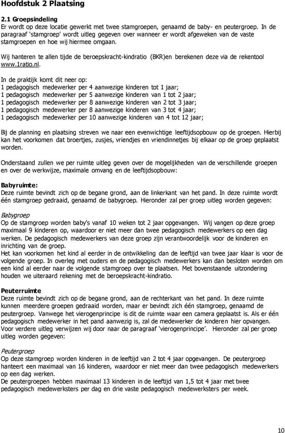 Wij hanteren te allen tijde de beroepskracht-kindratio (BKR)en berekenen deze via de rekentool www.1ratio.nl.