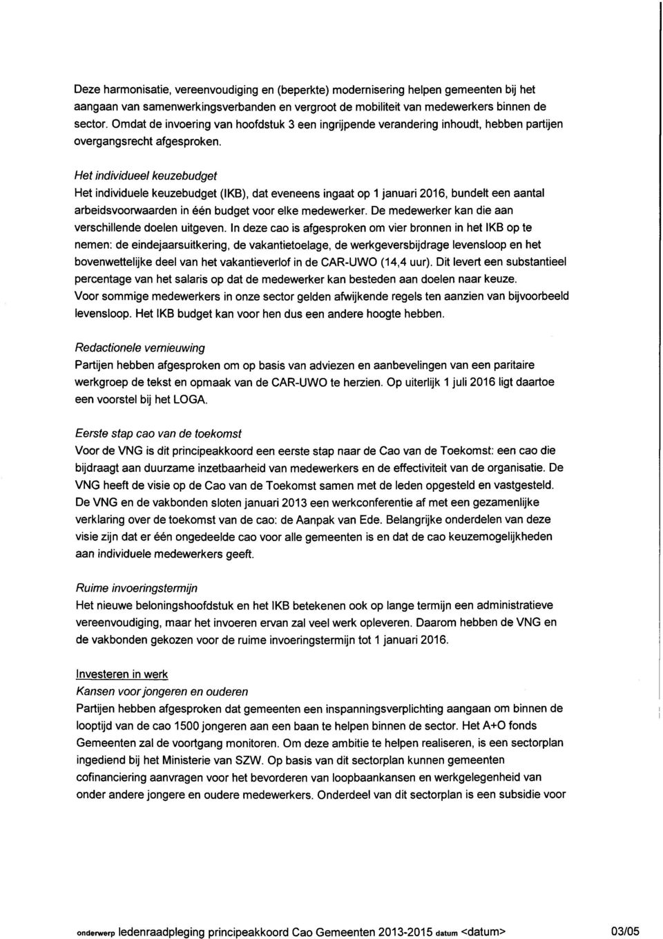 Het individueel keuzebudget Het individuele keuzebudget (1KB), dat eveneens ingaat op 1 januari 2016, bundelt een aantal arbeidsvoorwaarden in één budget voor elke medewerker.