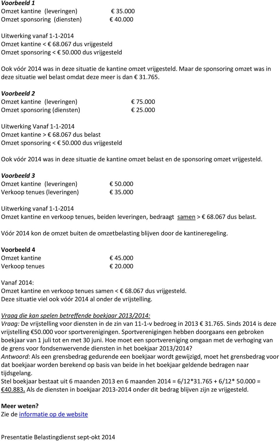 Voorbeeld 2 Omzet kantine (leveringen) 75.000 Omzet sponsoring (diensten) 25.000 Uitwerking Vanaf 1-1-2014 Omzet kantine > 68.067 dus belast Omzet sponsoring < 50.