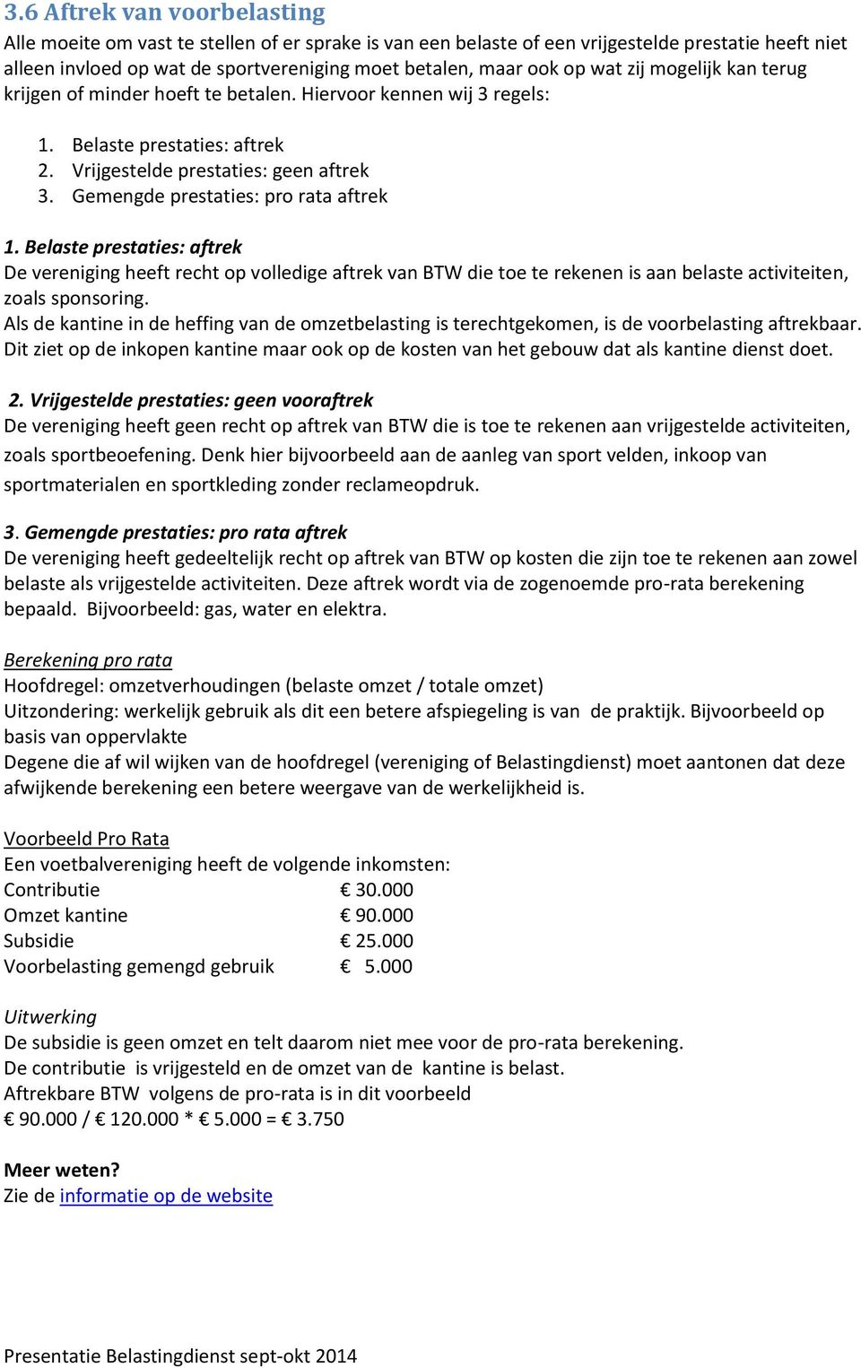 Gemengde prestaties: pro rata aftrek 1. Belaste prestaties: aftrek De vereniging heeft recht op volledige aftrek van BTW die toe te rekenen is aan belaste activiteiten, zoals sponsoring.