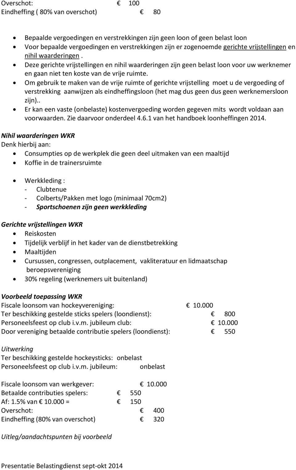 Om gebruik te maken van de vrije ruimte of gerichte vrijstelling moet u de vergoeding of verstrekking aanwijzen als eindheffingsloon (het mag dus geen dus geen werknemersloon zijn).