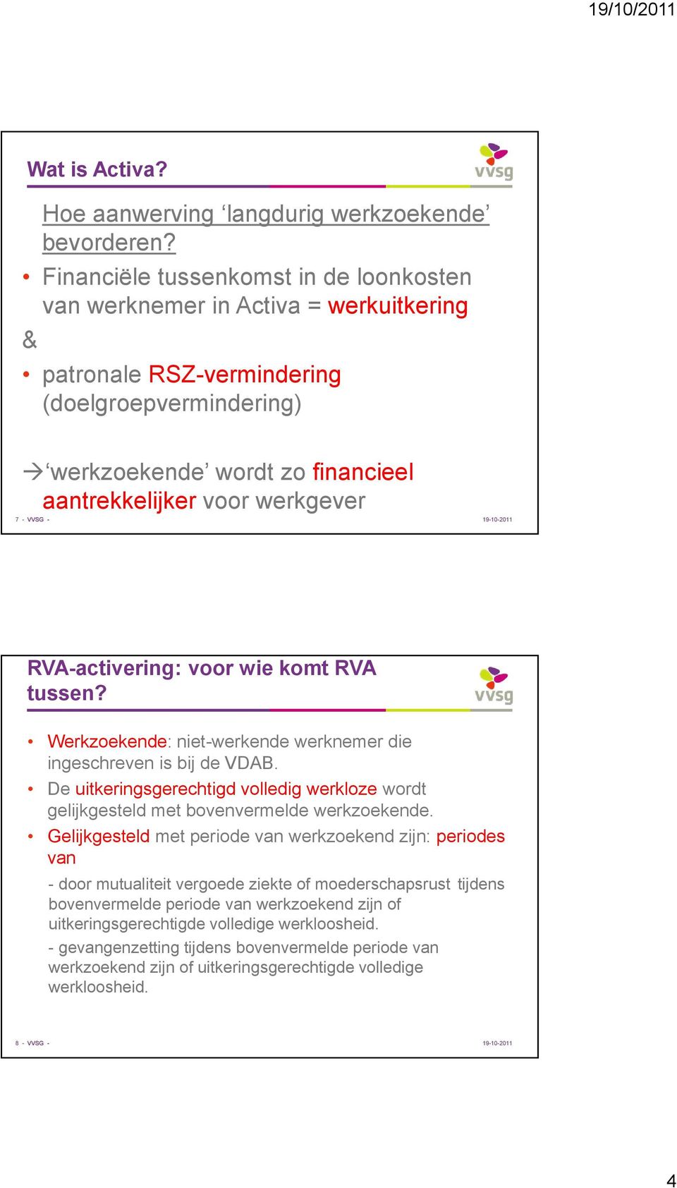 - VVSG - RVA-activering: voor wie komt RVA tussen? Werkzoekende: niet-werkende werknemer die ingeschreven is bij de VDAB.