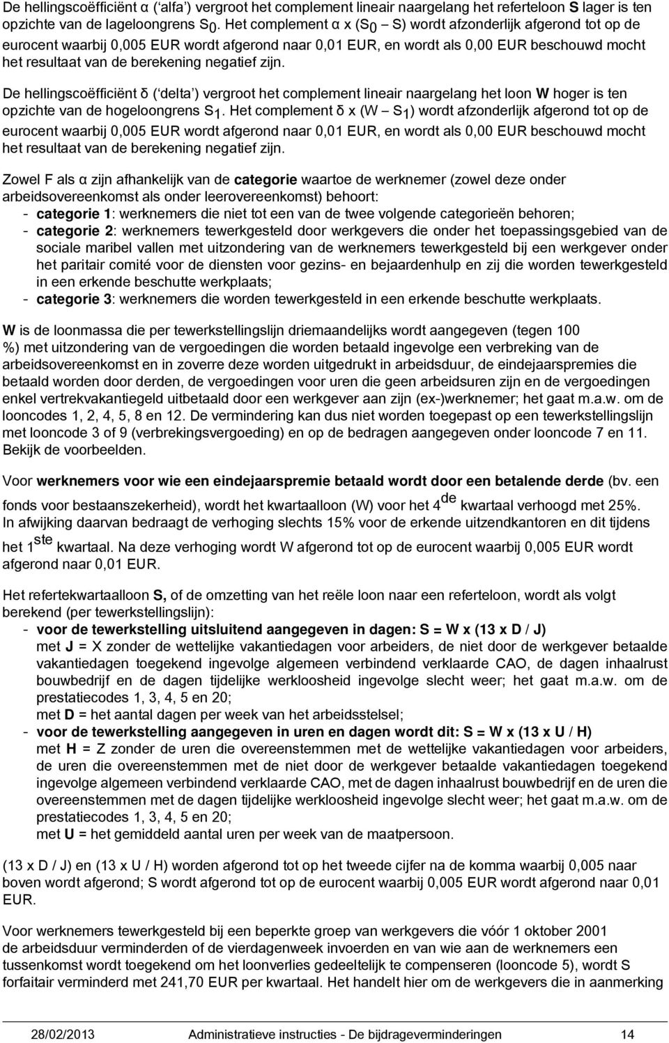 negatief zijn. De hellingscoëfficiënt δ ( delta ) vergroot het complement lineair naargelang het loon W hoger is ten opzichte van de hogeloongrens S 1.