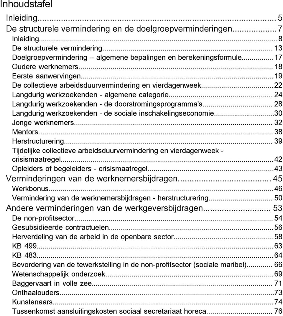 ..22 Langdurig werkzoekenden - algemene categorie... 24 Langdurig werkzoekenden - de doorstromingsprogramma's... 28 Langdurig werkzoekenden - de sociale inschakelingseconomie...30 Jonge werknemers.