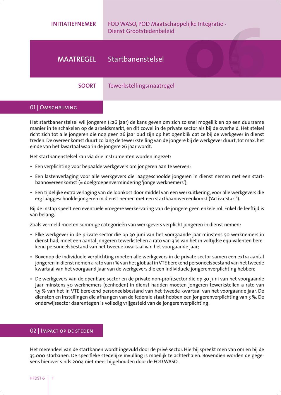 Het stelsel richt zich tot alle jongeren die nog geen 26 jaar oud zijn op het ogenblik dat ze bij de werkgever in dienst treden.