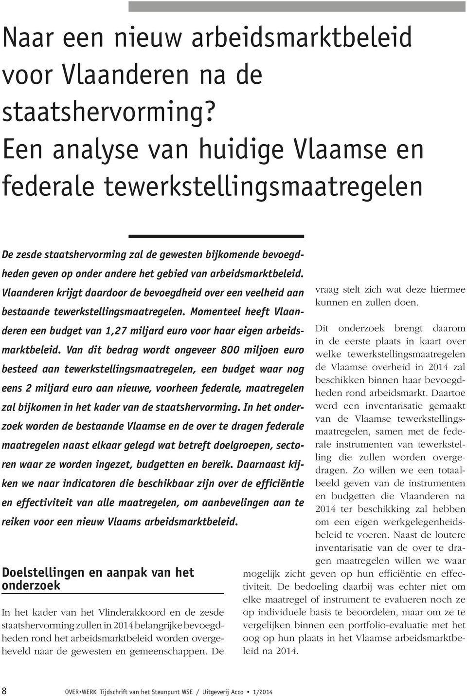 Vlaanderen krijgt daardoor de bevoegdheid over een veelheid aan bestaande tewerkstellingsmaatregelen. Momenteel heeft Vlaanderen een budget van 1,27 miljard euro voor haar eigen arbeidsmarktbeleid.