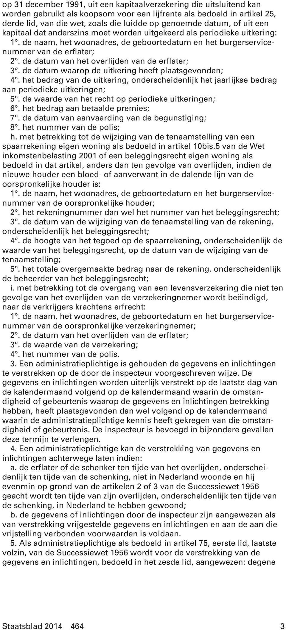 de datum waarop de uitkering heeft plaatsgevonden; 4. het bedrag van de uitkering, onderscheidenlijk het jaarlijkse bedrag aan periodieke uitkeringen; 5.