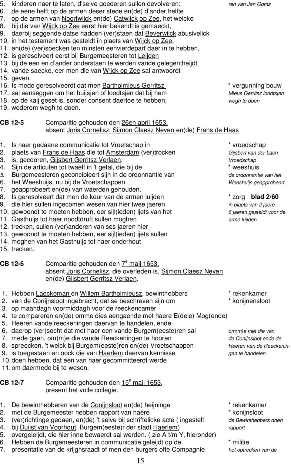 in het testament was gesteldt in plaets van Wijck op Zee, 11. en(de) (ver)soecken ten minsten eenvierdepart daer in te hebben, 12. is geresolveert eerst bij Burgemeesteren tot Leijden 13.