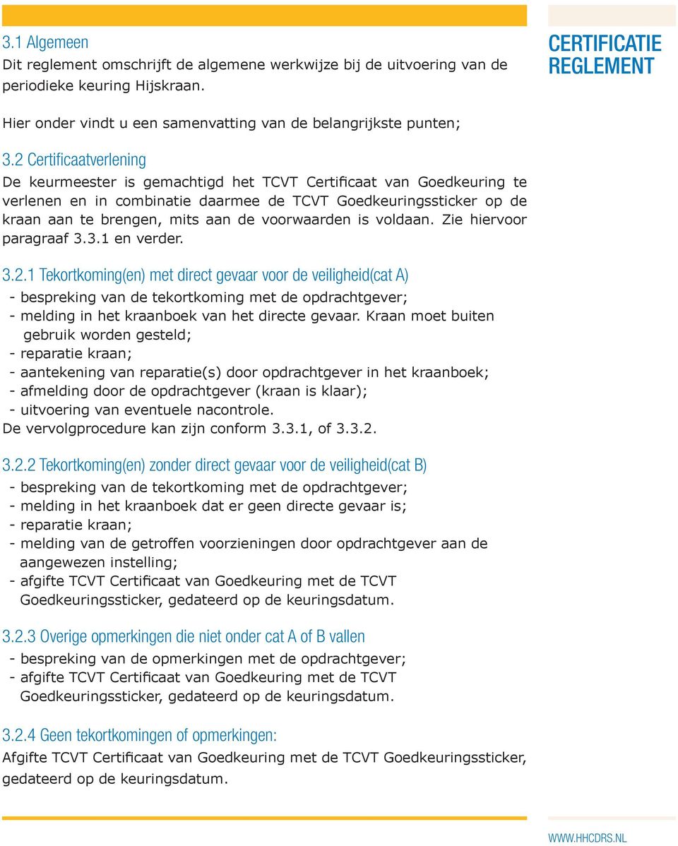 2 Certificaatverlening De keurmeester is gemachtigd het TCVT Certificaat van Goedkeuring te verlenen en in combinatie daarmee de TCVT Goedkeuringssticker op de kraan aan te brengen, mits aan de