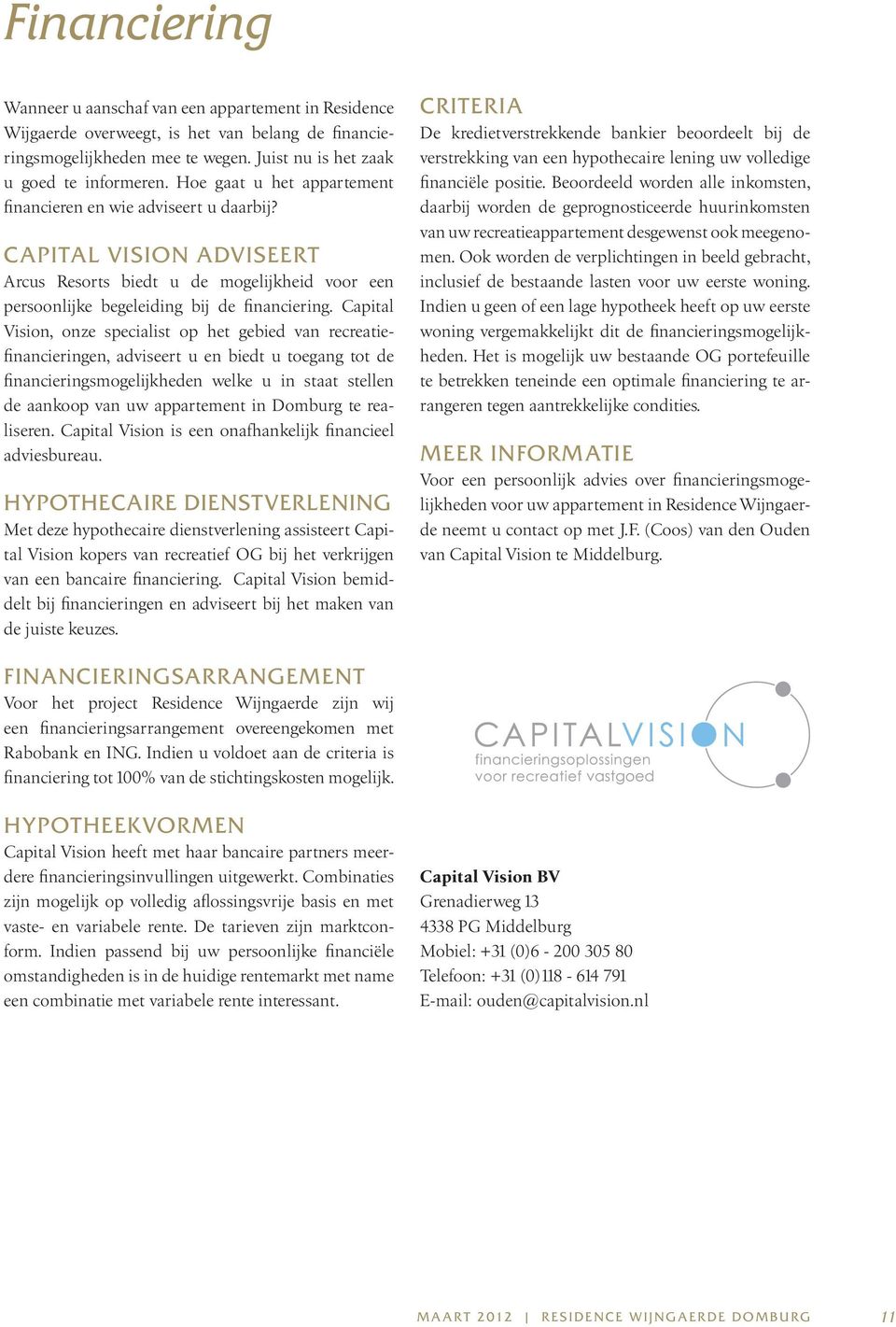 Capital Vision, onze specialist op het gebied van recreatiefinancieringen, adviseert u en biedt u toegang tot de financieringsmogelijkheden welke u in staat stellen de aankoop van uw appartement in