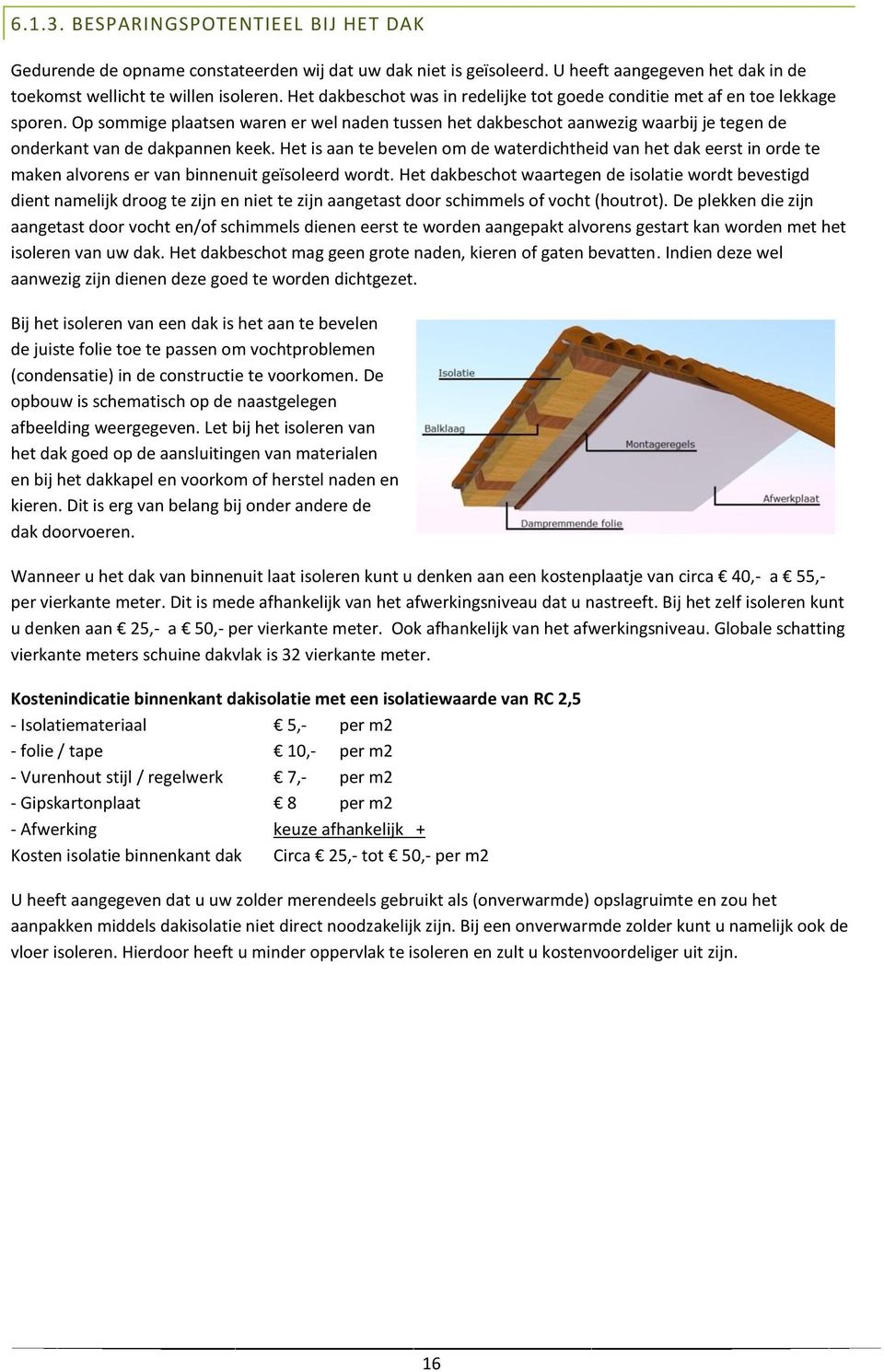 Op sommige plaatsen waren er wel naden tussen het dakbeschot aanwezig waarbij je tegen de onderkant van de dakpannen keek.