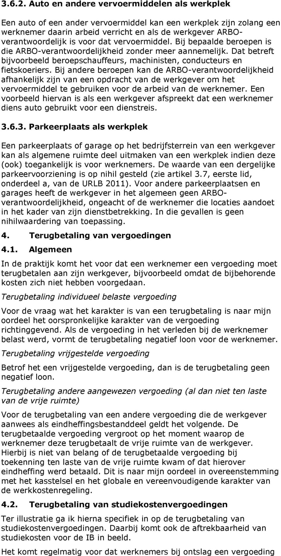 vervoermiddel. Bij bepaalde beroepen is die ARBO-verantwoordelijkheid zonder meer aannemelijk. Dat betreft bijvoorbeeld beroepschauffeurs, machinisten, conducteurs en fietskoeriers.