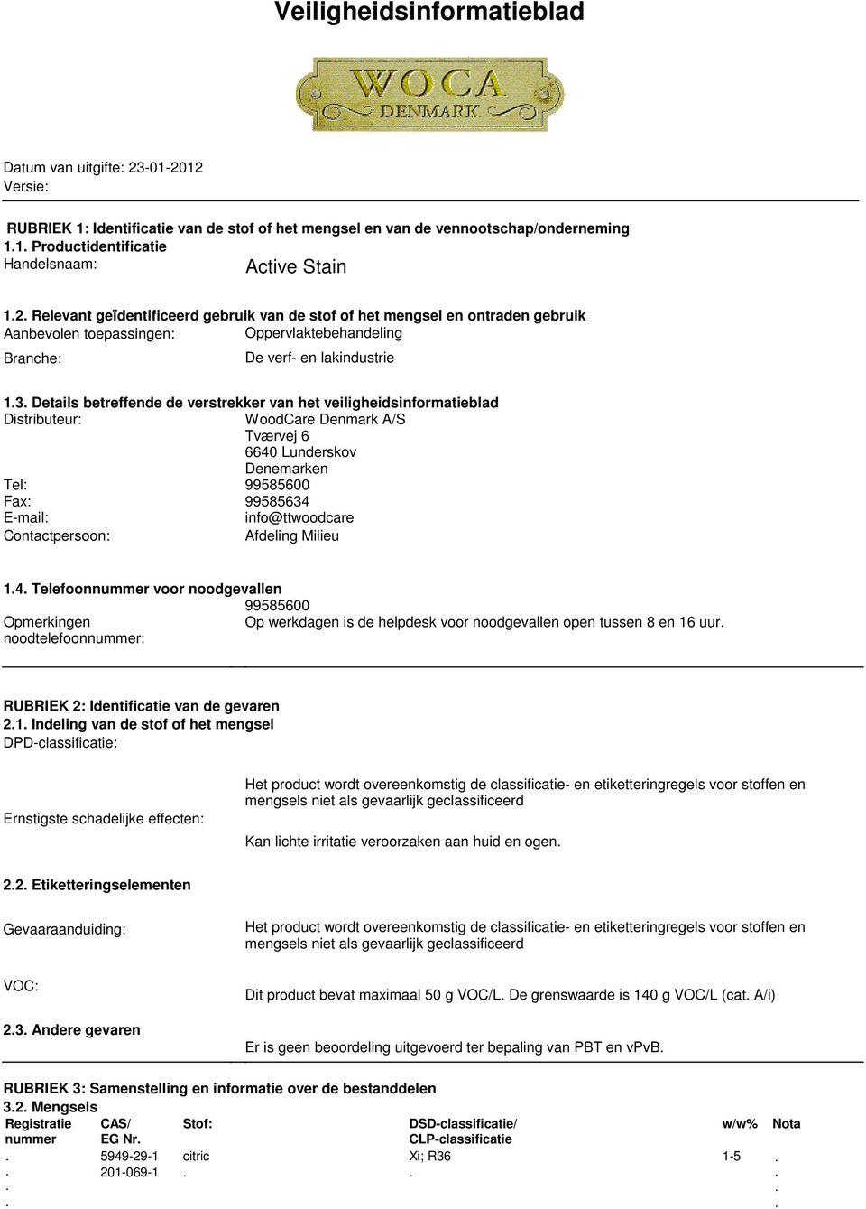 verstrekker van het veiligheidsinformatieblad Distributeur: WoodCare Denmark A/S Tværvej 6 6640 Lunderskov Denemarken Tel: 99585600 Fax: 99585634 Email: info@ttwoodcare Contactpersoon: Afdeling