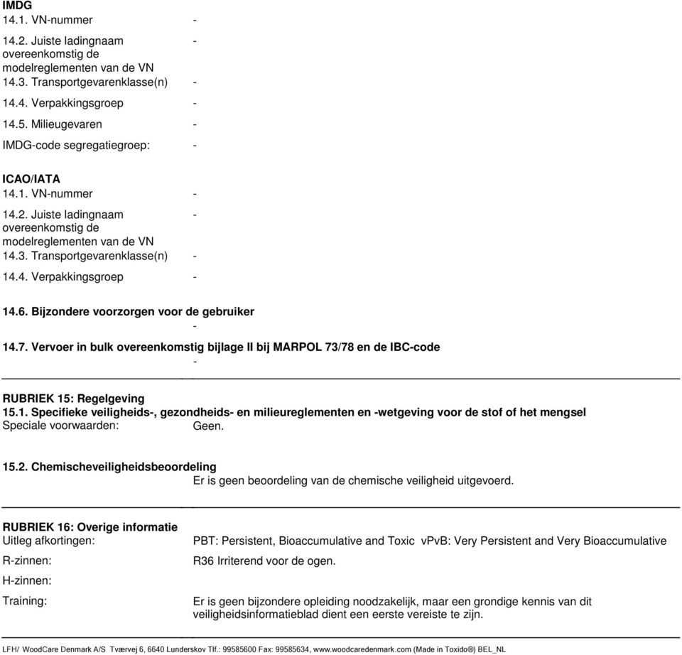 Specifieke veiligheids, gezondheids en milieureglementen en wetgeving voor de stof of het mengsel Speciale voorwaarden: Geen 152 Chemischeveiligheidsbeoordeling Er is geen beoordeling van de