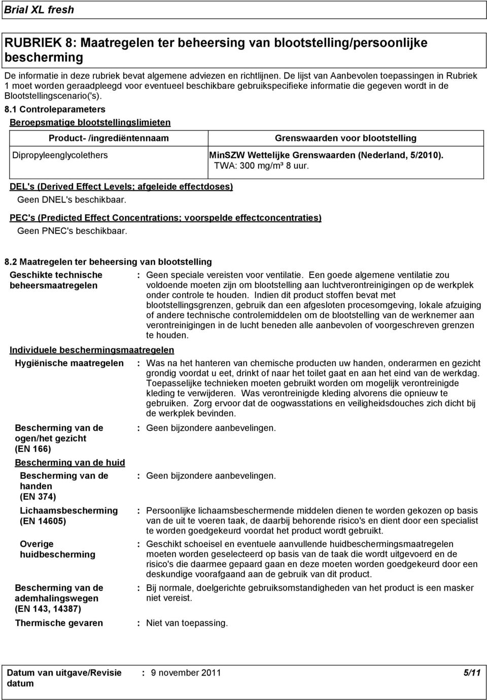 1 Controleparameters Beroepsmatige blootstellingslimieten Product /ingrediëntennaam Grenswaarden voor blootstelling Dipropyleenglycolethers MinSZW Wettelijke Grenswaarden (Nederland, 5/2010).