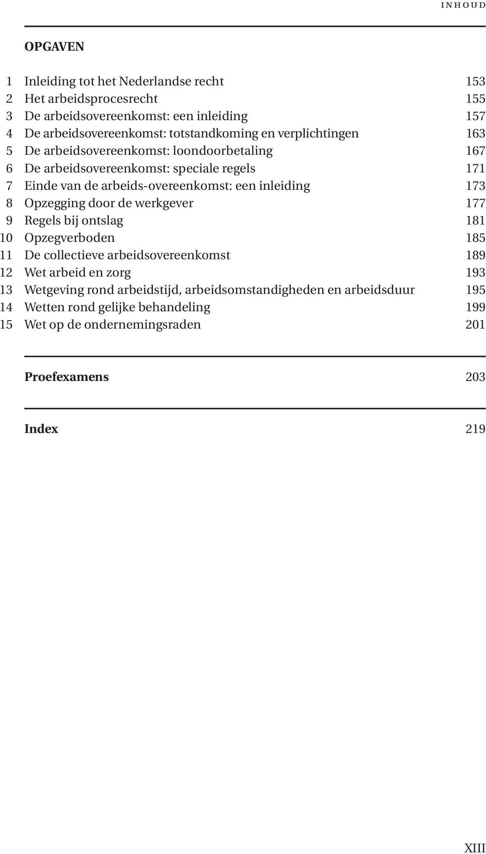 een inleiding 173 8 Opzegging door de werkgever 177 9 Regels bij ontslag 181 10 Opzegverboden 185 11 De collectieve arbeidsovereenkomst 189 12 Wet arbeid en zorg 193