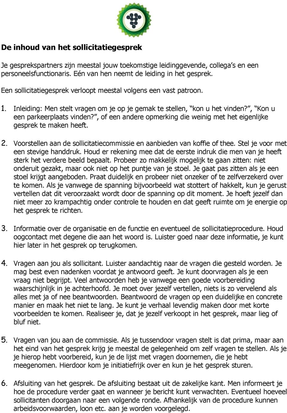 , of een andere opmerking die weinig met het eigenlijke gesprek te maken heeft. 2. Voorstellen aan de sollicitatiecommissie en aanbieden van koffie of thee. Stel je voor met een stevige handdruk.