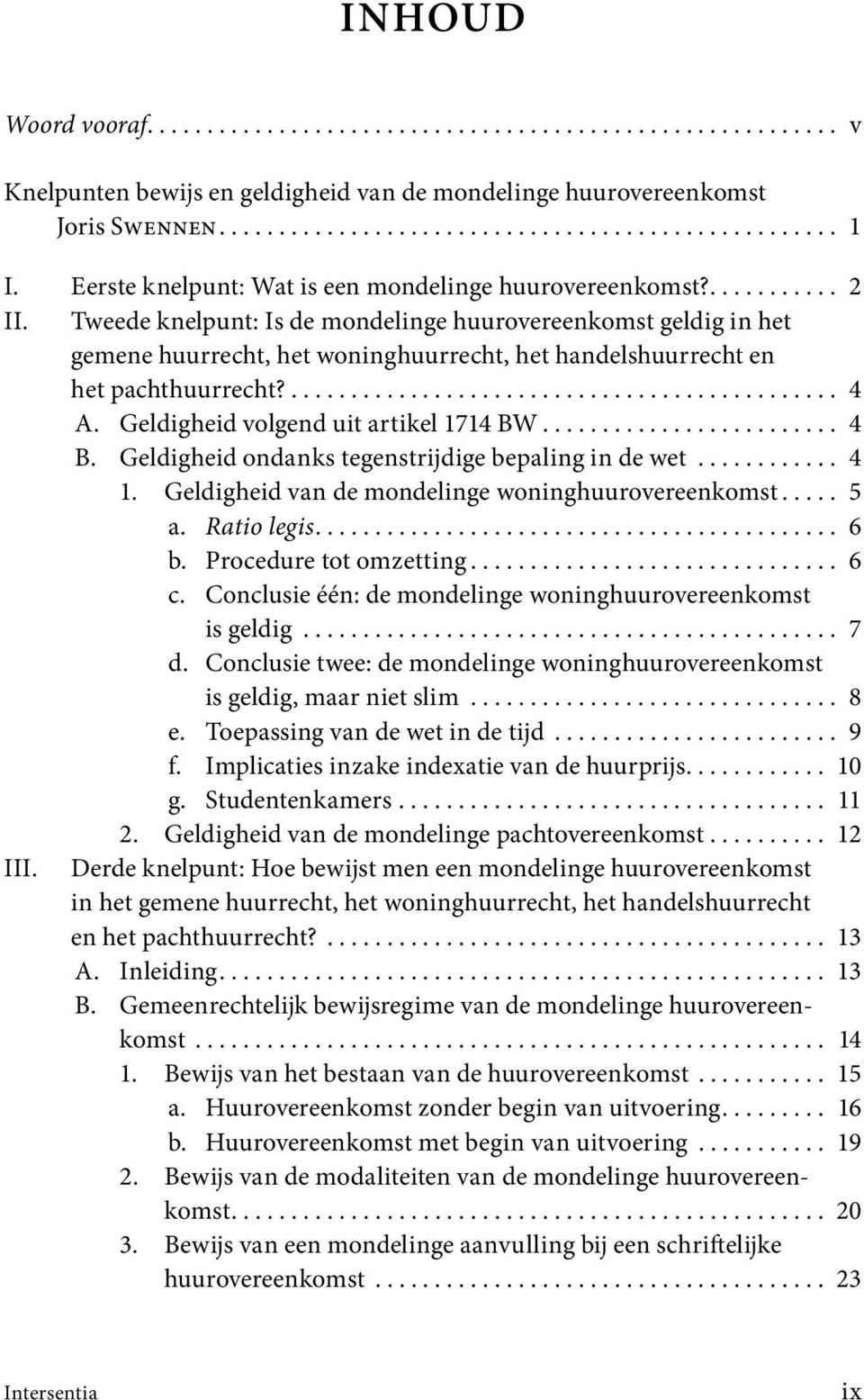 Tweede knelpunt: Is de mondelinge huur overeenkomst geldig in het gemene huurrecht, het woning huur recht, het handelshuurrecht en het pachthuur recht?.............................................. 4 A.