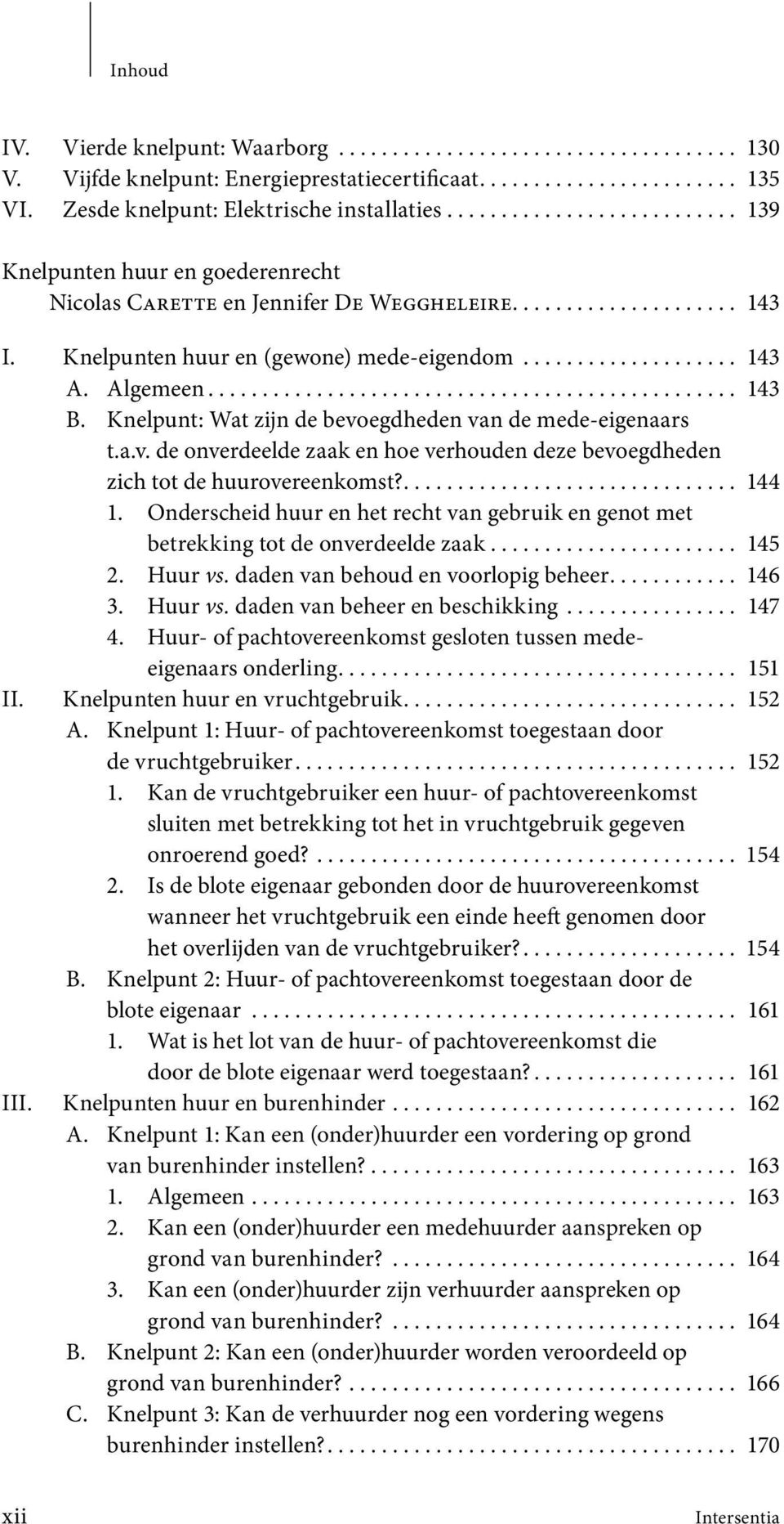 Algemeen................................................. 143 B. Knelpunt: Wat zijn de bevoegdheden van de mede-eigenaars t.a.v. de onverdeelde zaak en hoe verhouden deze bevoegdheden zich tot de huurovereenkomst?