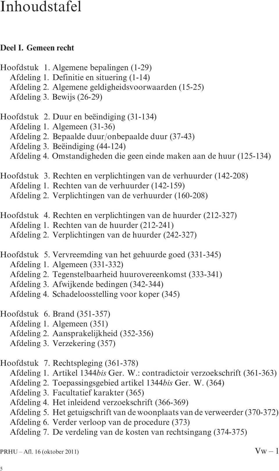 Omstandigheden die geen einde maken aan de huur (125-134) Hoofdstuk 3. Rechten en verplichtingen van de verhuurder (142-208) Afdeling 1. Rechten van de verhuurder (142-159) Afdeling 2.