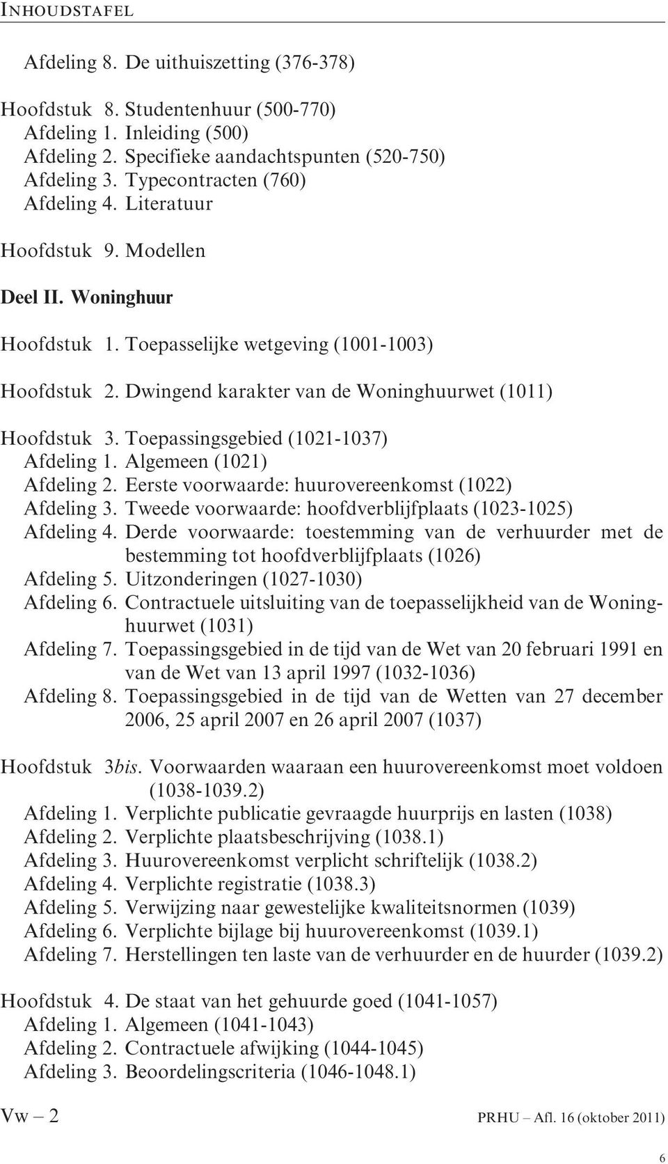 Toepassingsgebied (1021-1037) Afdeling 1. Algemeen (1021) Afdeling 2. Eerste voorwaarde: huurovereenkomst (1022) Afdeling 3. Tweede voorwaarde: hoofdverblijfplaats (1023-1025) Afdeling 4.