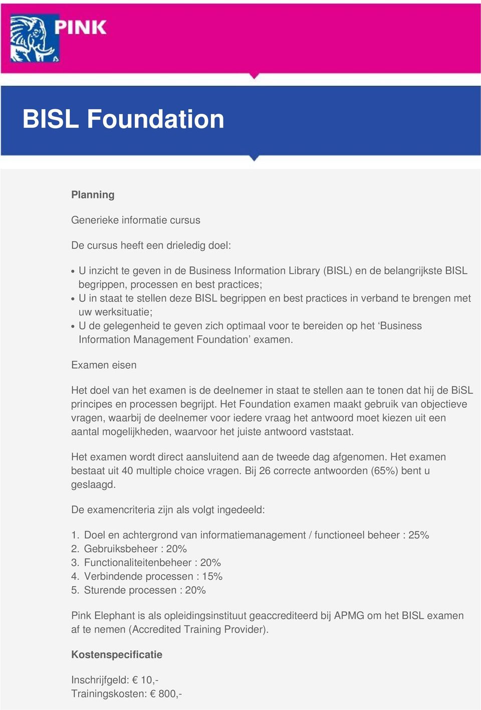 Information Management Foundation examen. Examen eisen Het doel van het examen is de deelnemer in staat te stellen aan te tonen dat hij de BiSL principes en processen begrijpt.