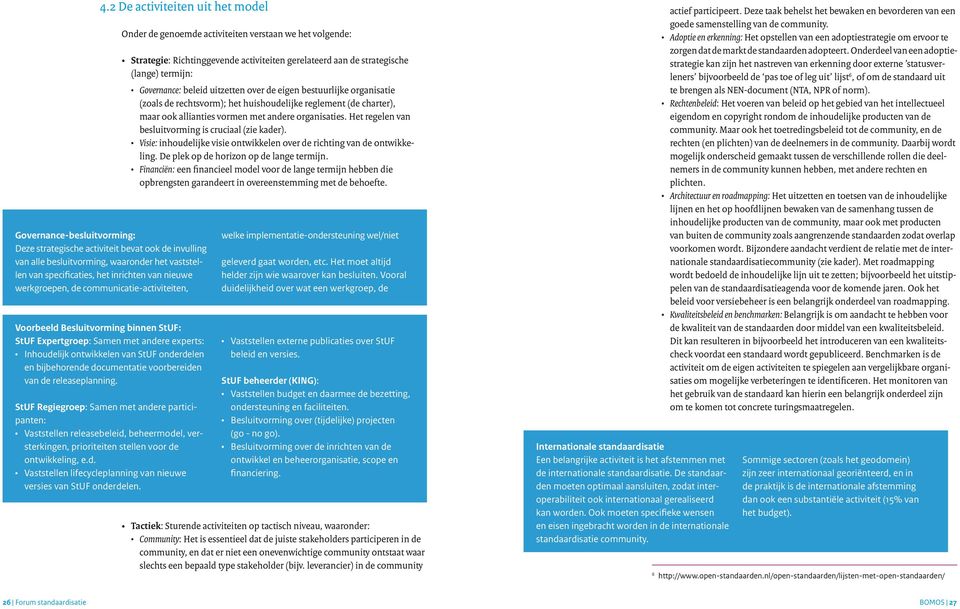 documentatie voorbereiden van de releaseplanning. StUF Regiegroep: Samen met andere participanten: Vaststellen releasebeleid, beheermodel, versterkingen, prioriteiten stellen voor de ontwikkeling, e.