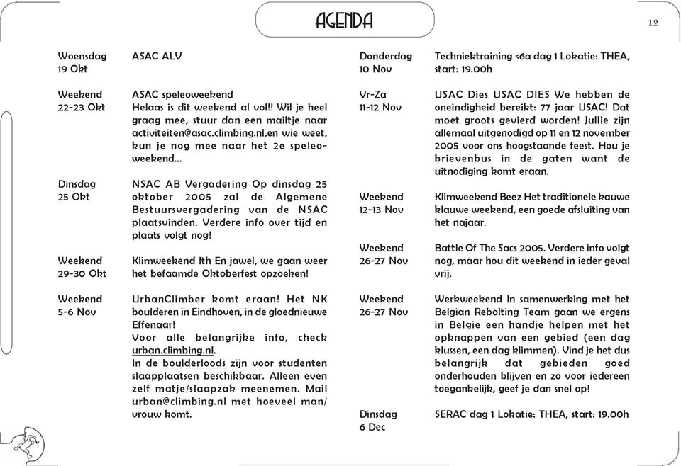 Vd info ov tijd n plaat volgt nog! Klimwknd Ith En jawl, w gaan w ht bfaamd Oktobft opzokn! V-Za 11-12 Nov Wknd 12-13 Nov Wknd 26-27 Nov USAC Di USAC DIES W hbbn d onindighid bikt: 77 jaa USAC!