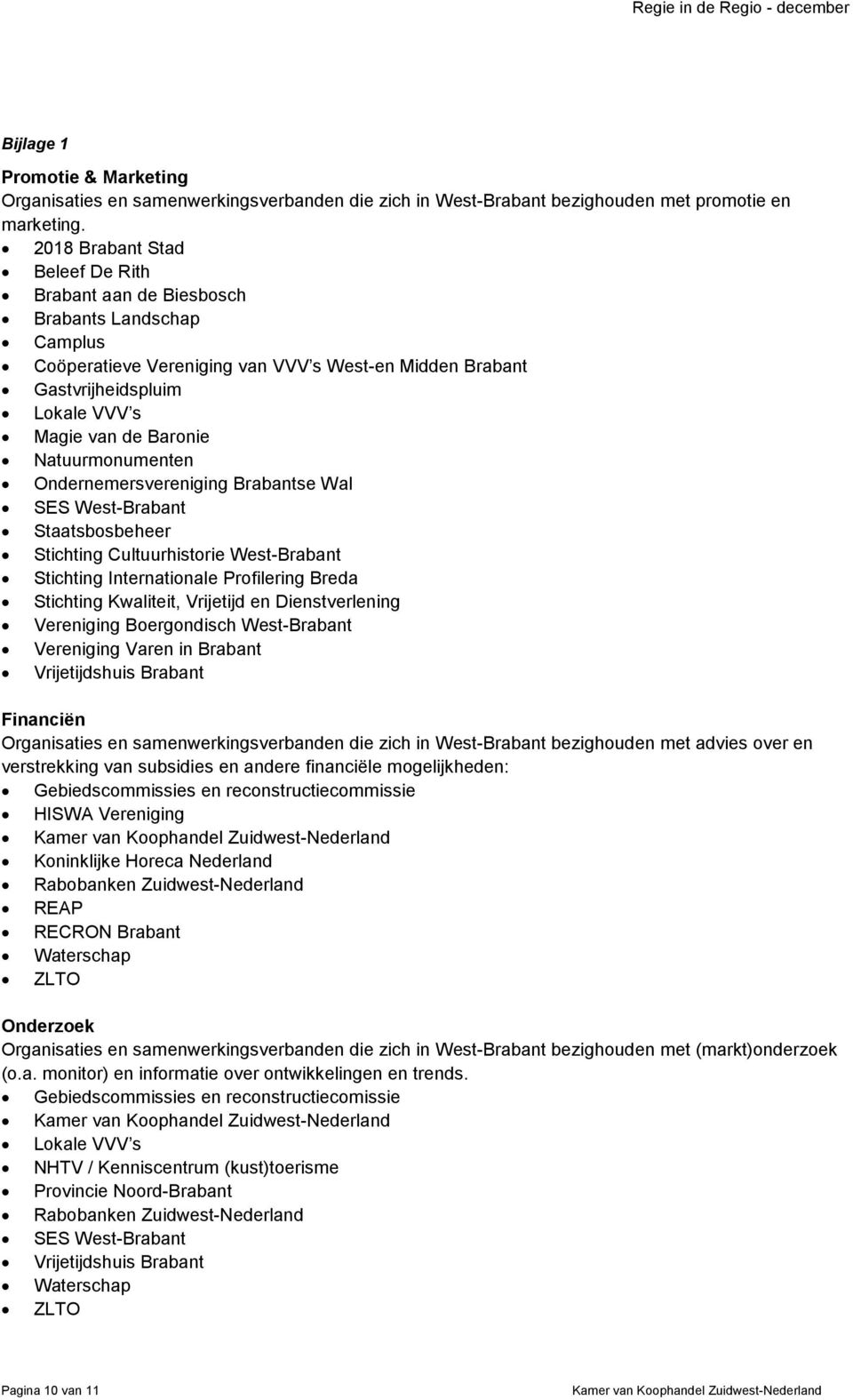 Natuurmonumenten Ondernemersvereniging Brabantse Wal SES West-Brabant Staatsbosbeheer Stichting Cultuurhistorie West-Brabant Stichting Internationale Profilering Breda Stichting Kwaliteit, Vrijetijd