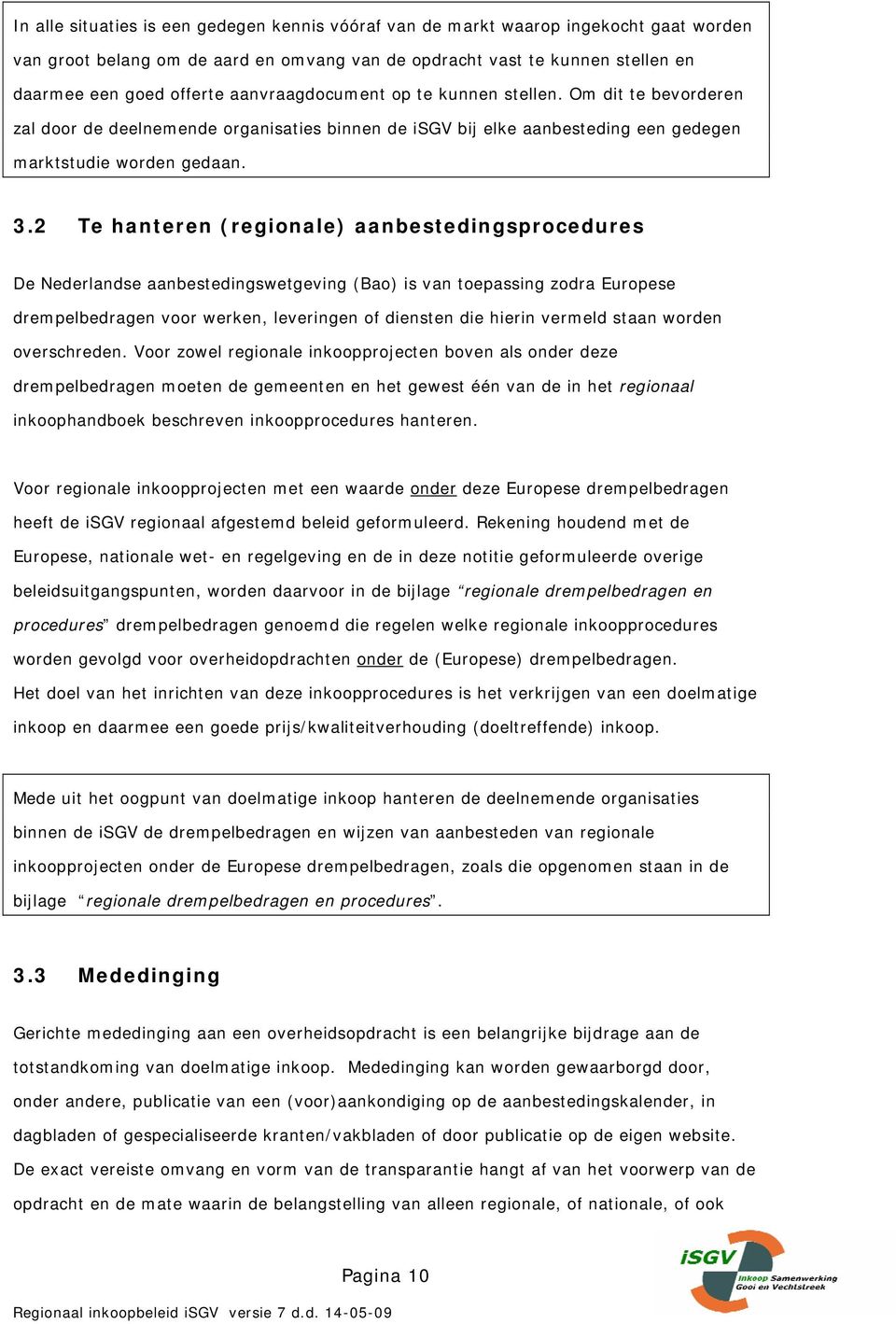 2 Te hanteren (regionale) aanbestedingsprocedures De Nederlandse aanbestedingswetgeving (Bao) is van toepassing zodra Europese drempelbedragen voor werken, leveringen of diensten die hierin vermeld