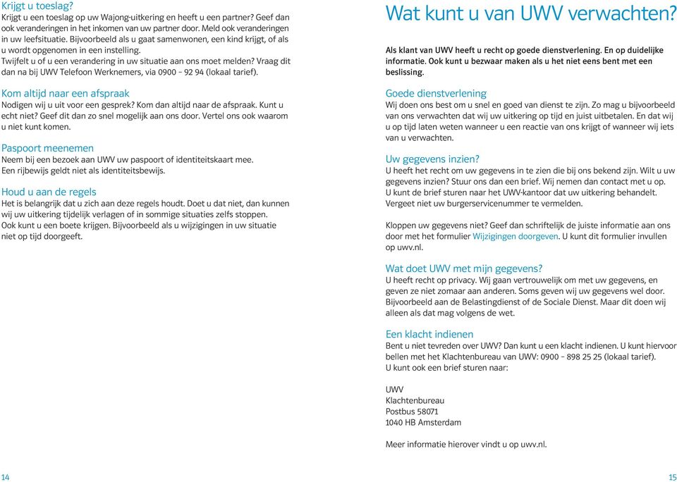 Vraag dit dan na bij UWV Telefoon Werknemers, via 0900 92 94 (lokaal tarief). Kom altijd naar een afspraak Nodigen wij u uit voor een gesprek? Kom dan altijd naar de afspraak. Kunt u echt niet?