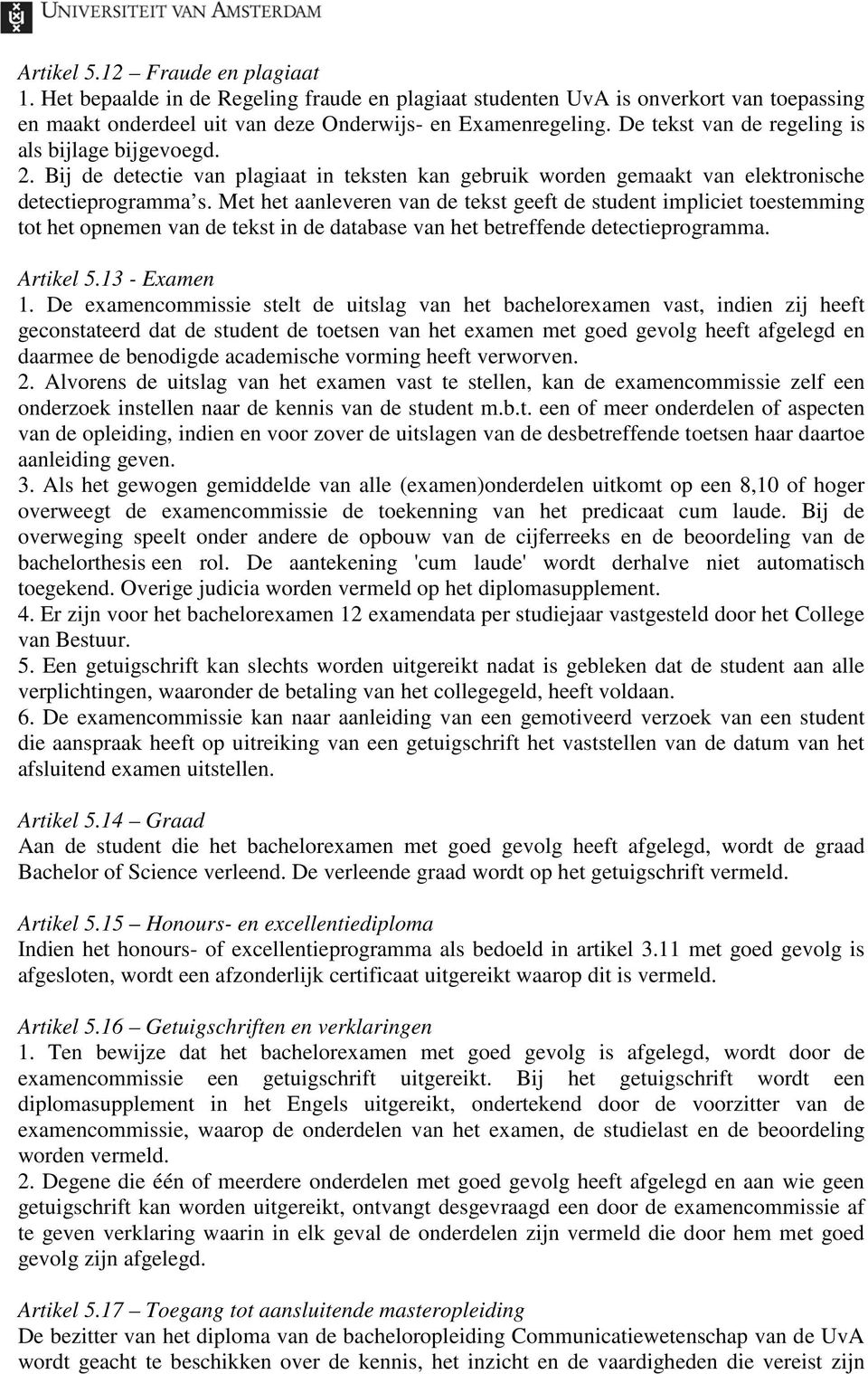 Met het aanleveren van de tekst geeft de student impliciet toestemming tot het opnemen van de tekst in de database van het betreffende detectieprogramma. Artikel 5.13 - Examen 1.